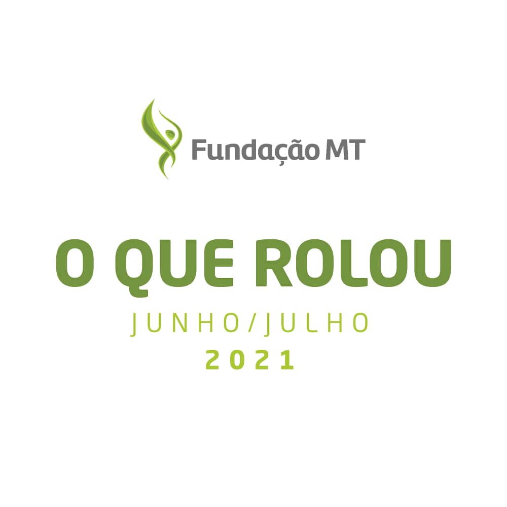 Veja o que rolou na Fundação MT nos meses de Junho e Julho